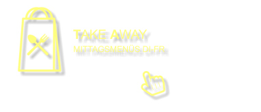 TAKE AWAY      MITTAGSMENÜS DI-FR