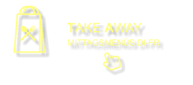 TAKE AWAY      MITTAGSMENÜS DI-FR